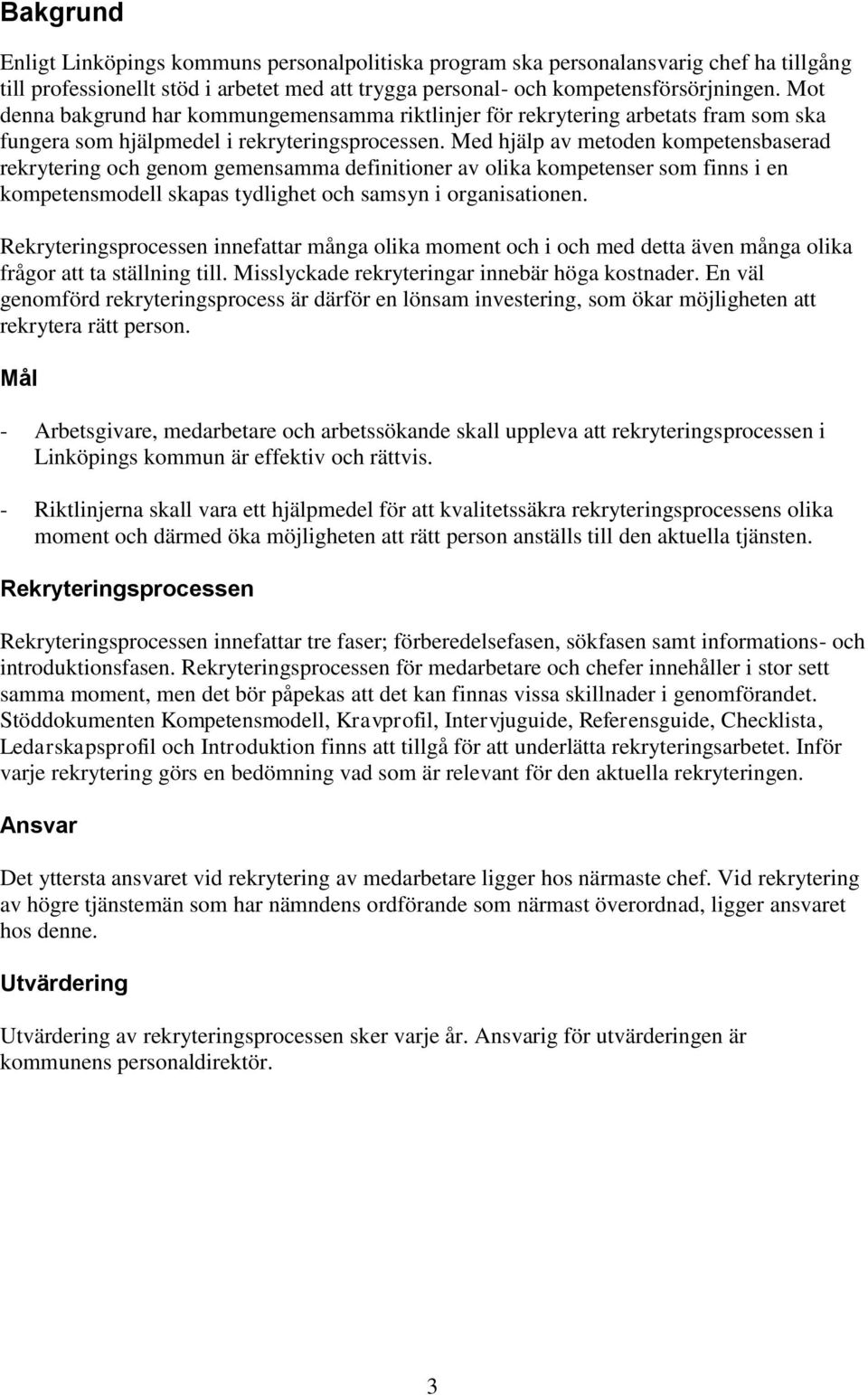 Med hjälp av metoden kompetensbaserad rekrytering och genom gemensamma definitioner av olika kompetenser som finns i en kompetensmodell skapas tydlighet och samsyn i organisationen.