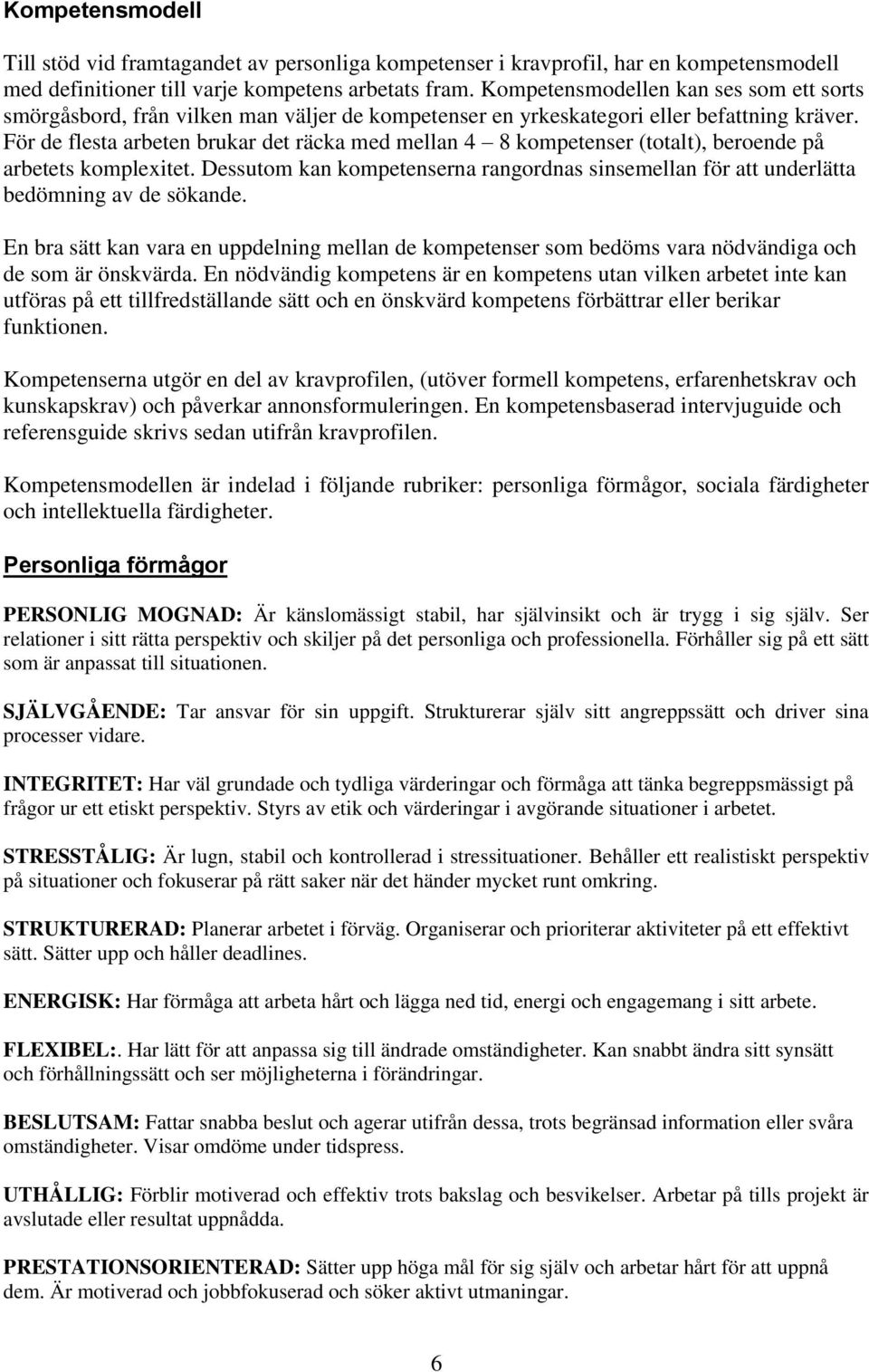 För de flesta arbeten brukar det räcka med mellan 4 8 kompetenser (totalt), beroende på arbetets komplexitet.