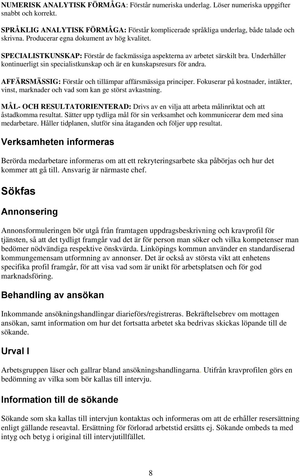 Underhåller kontinuerligt sin specialistkunskap och är en kunskapsresurs för andra. AFFÄRSMÄSSIG: Förstår och tillämpar affärsmässiga principer.