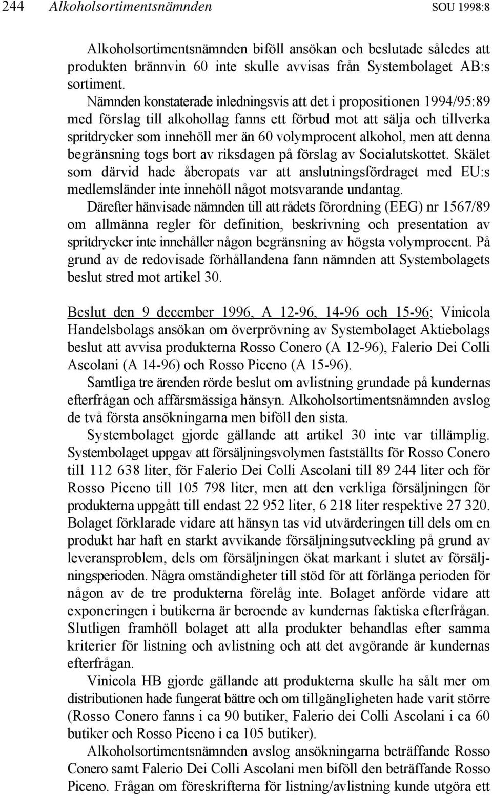 alkohol, men att denna begränsning togs bort av riksdagen på förslag av Socialutskottet.