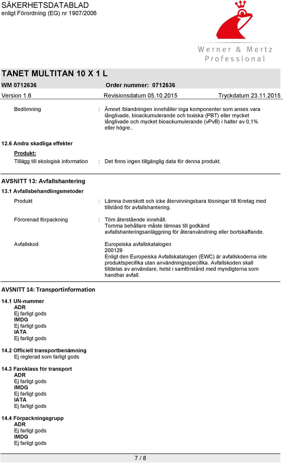 1 Avfallsbehandlingsmetoder Produkt Förorenad förpackning : Lämna överskott och icke återvinningsbara lösningar till företag med tillstånd för avfallshantering. : Töm återstående innehåll.