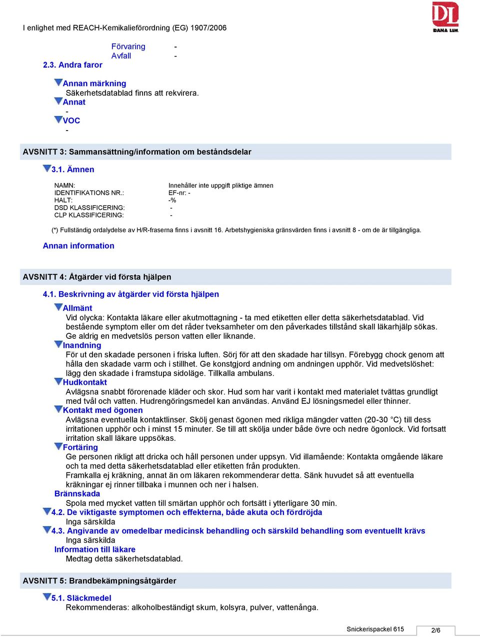 : EFnr: HALT: % DSD KLASSIFICERING: CLP KLASSIFICERING: (*) Fullständig ordalydelse av H/Rfraserna finns i avsnitt 16. Arbetshygieniska gränsvärden finns i avsnitt 8 om de är tillgängliga.