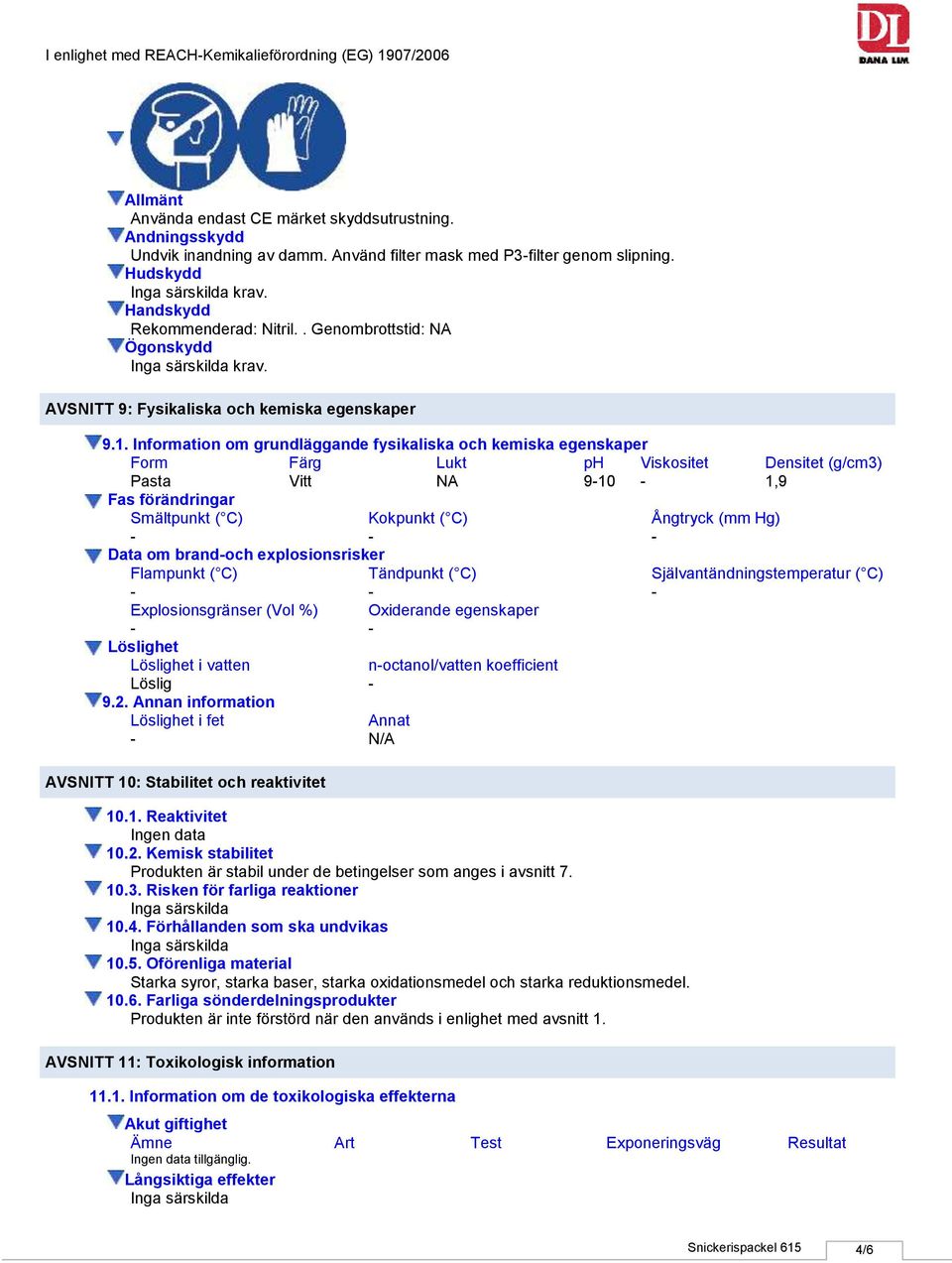 Information om grundläggande fysikaliska och kemiska egenskaper Form Färg Lukt ph Viskositet Densitet (g/cm3) Pasta Vitt NA 910 1,9 Fas förändringar Smältpunkt ( C) Kokpunkt ( C) Ångtryck (mm Hg)