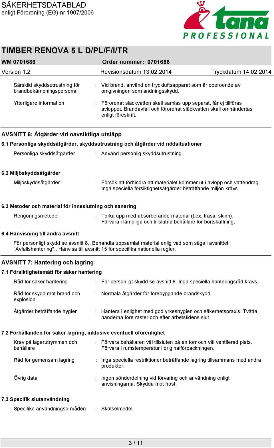 1 Personliga skyddsåtgärder, skyddsutrustning och åtgärder vid nödsituationer Personliga skyddsåtgärder : Använd personlig skyddsutrustning. 6.