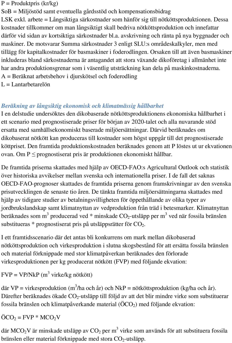 De motsvarar Summa särkostnader 3 enligt SLU:s områdeskalkyler, men med tillägg för kapitalkostnader för basmaskiner i foderodlingen.