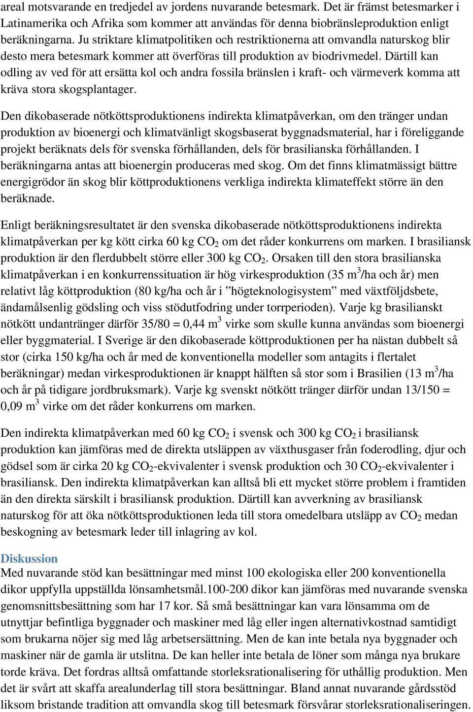 Därtill kan odling av ved för att ersätta kol och andra fossila bränslen i kraft- och värmeverk komma att kräva stora skogsplantager.