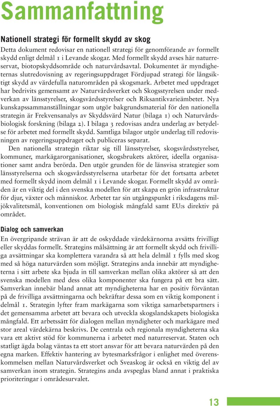 Dokumentet är myndigheternas slutredovisning av regeringsuppdraget Fördjupad strategi för långsiktigt skydd av värdefulla naturområden på skogsmark.