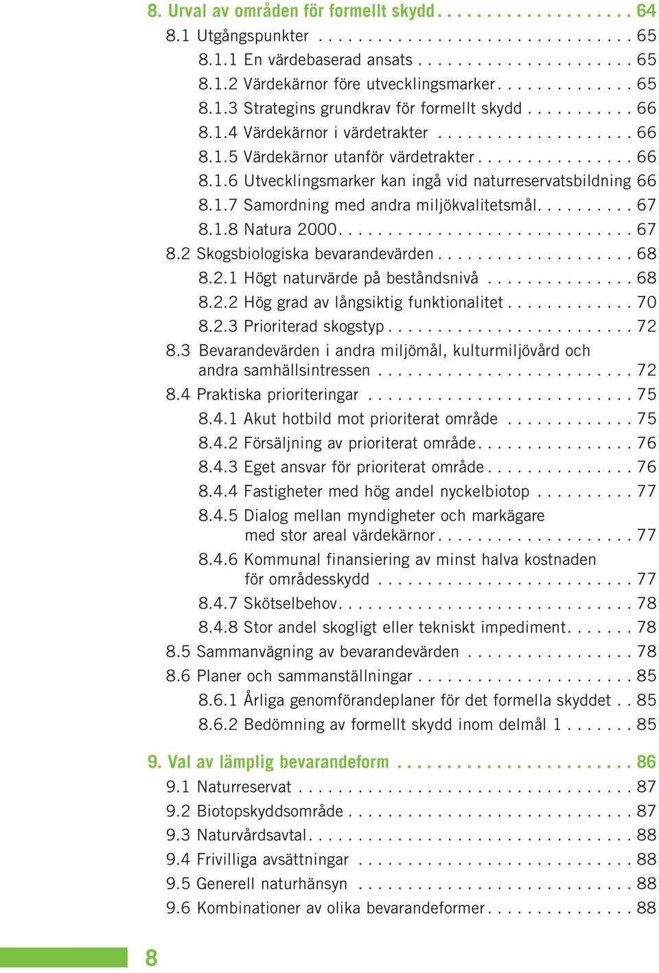 1.7 Samordning med andra miljökvalitetsmål.......... 67 8.1.8 Natura 2000.............................. 67 8.2 Skogsbiologiska bevarandevärden.................... 68 8.2.1 Högt naturvärde på beståndsnivå.