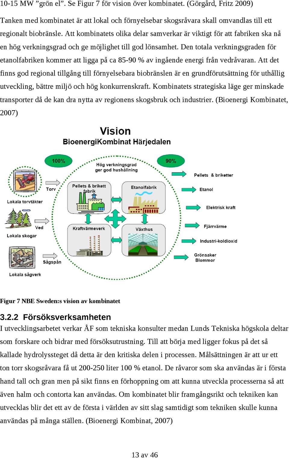 Den totala verkningsgraden för etanolfabriken kommer att ligga på ca 85-90 % av ingående energi från vedråvaran.