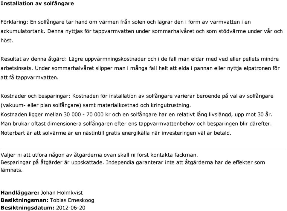 Resultat av denna åtgärd: Lägre uppvärmningskostnader och i de fall man eldar med ved eller pellets mindre arbetsinsats.