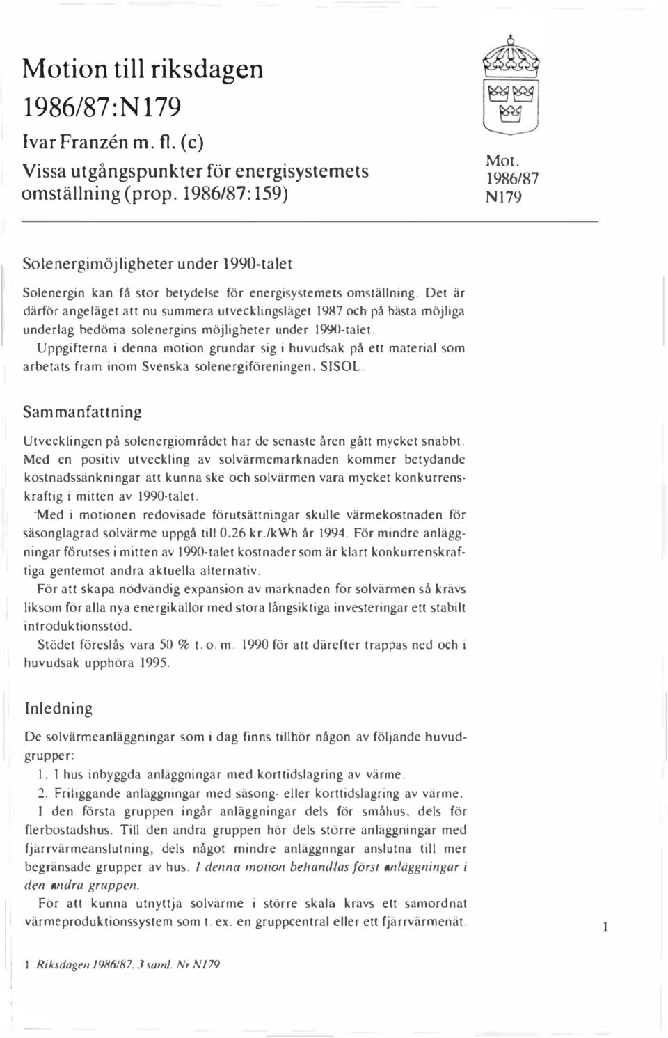 Det är därför angeläget att nu summera utvecklingsläget 1987 och på bästa möjliga underlag bedöma solenergins möjligheter under 1990-talet.