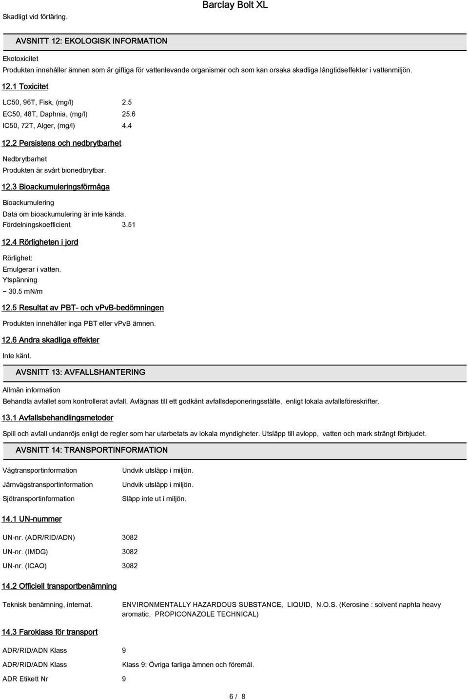 5 EC50, 48T, Daphnia, (mg/l) 25.6 IC50, 72T, Alger, (mg/l) 4.4 12.2 Persistens och nedbrytbarhet Nedbrytbarhet Produkten är svårt bionedbrytbar. 12.3 Bioackumuleringsförmåga Bioackumulering Data om bioackumulering är inte kända.