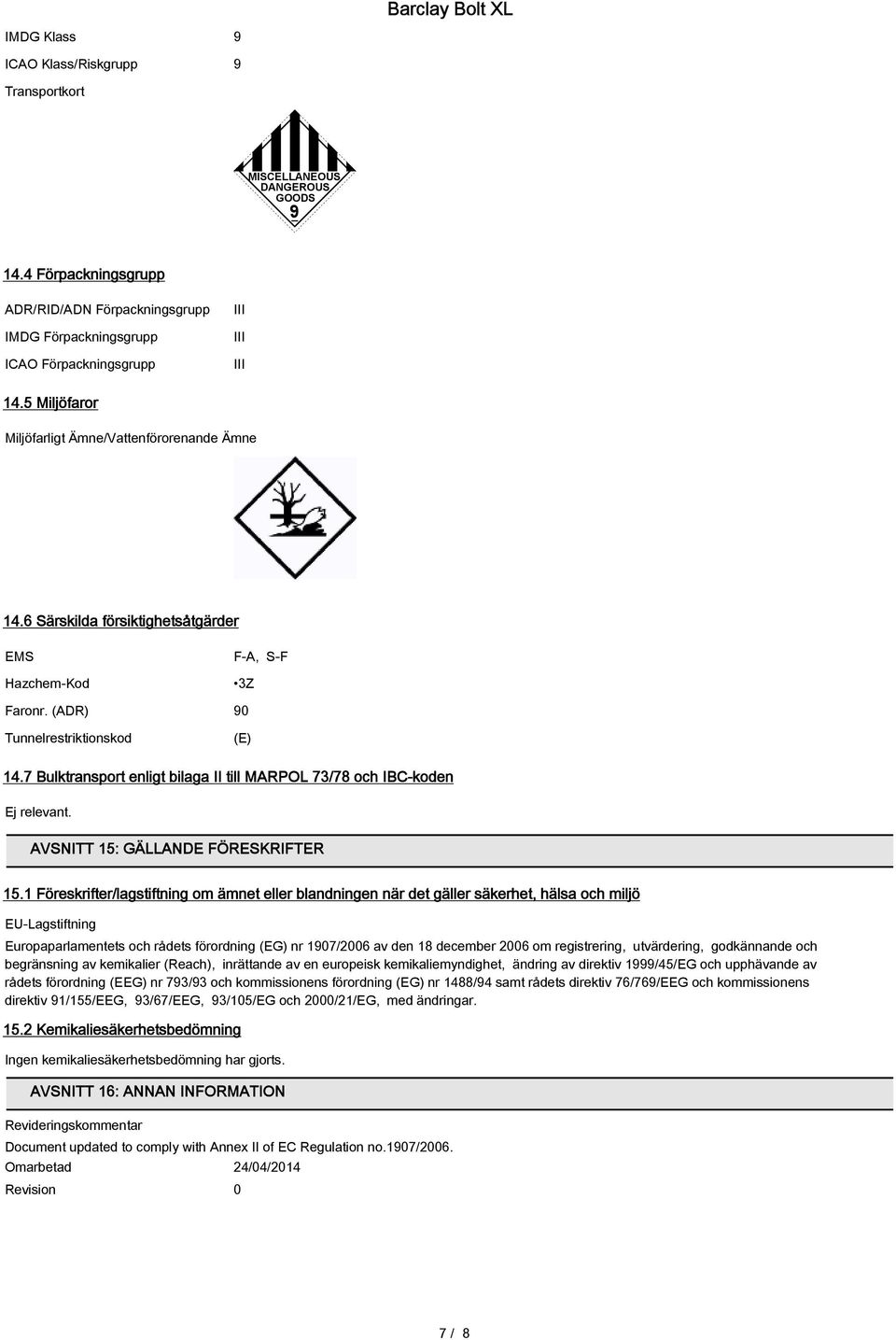 7 Bulktransport enligt bilaga II till MARPOL 73/78 och IBC-koden Ej relevant. AVSNITT 15: GÄLLANDE FÖRESKRIFTER 15.