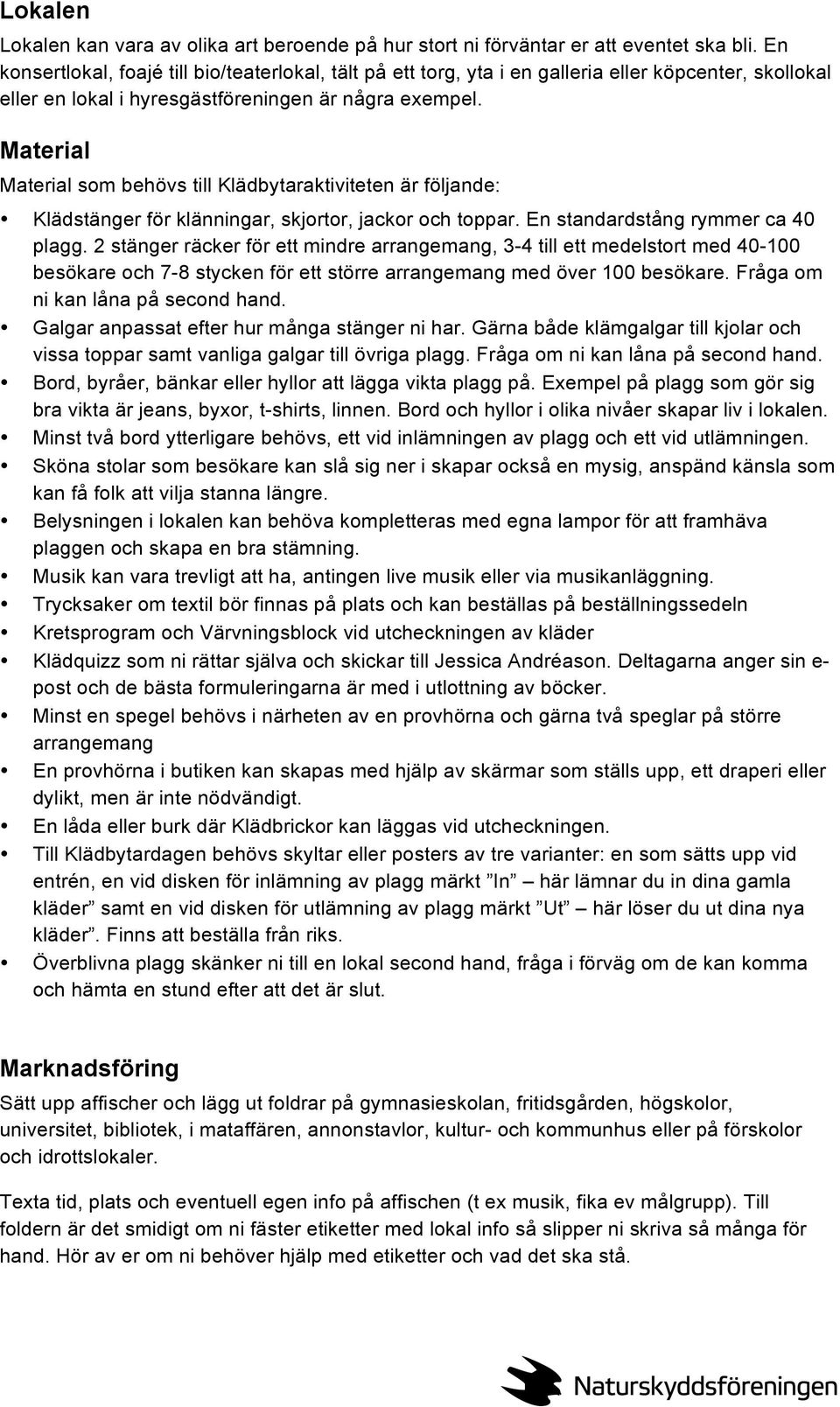 Material Material som behövs till Klädbytaraktiviteten är följande: Klädstänger för klänningar, skjortor, jackor och toppar. En standardstång rymmer ca 40 plagg.