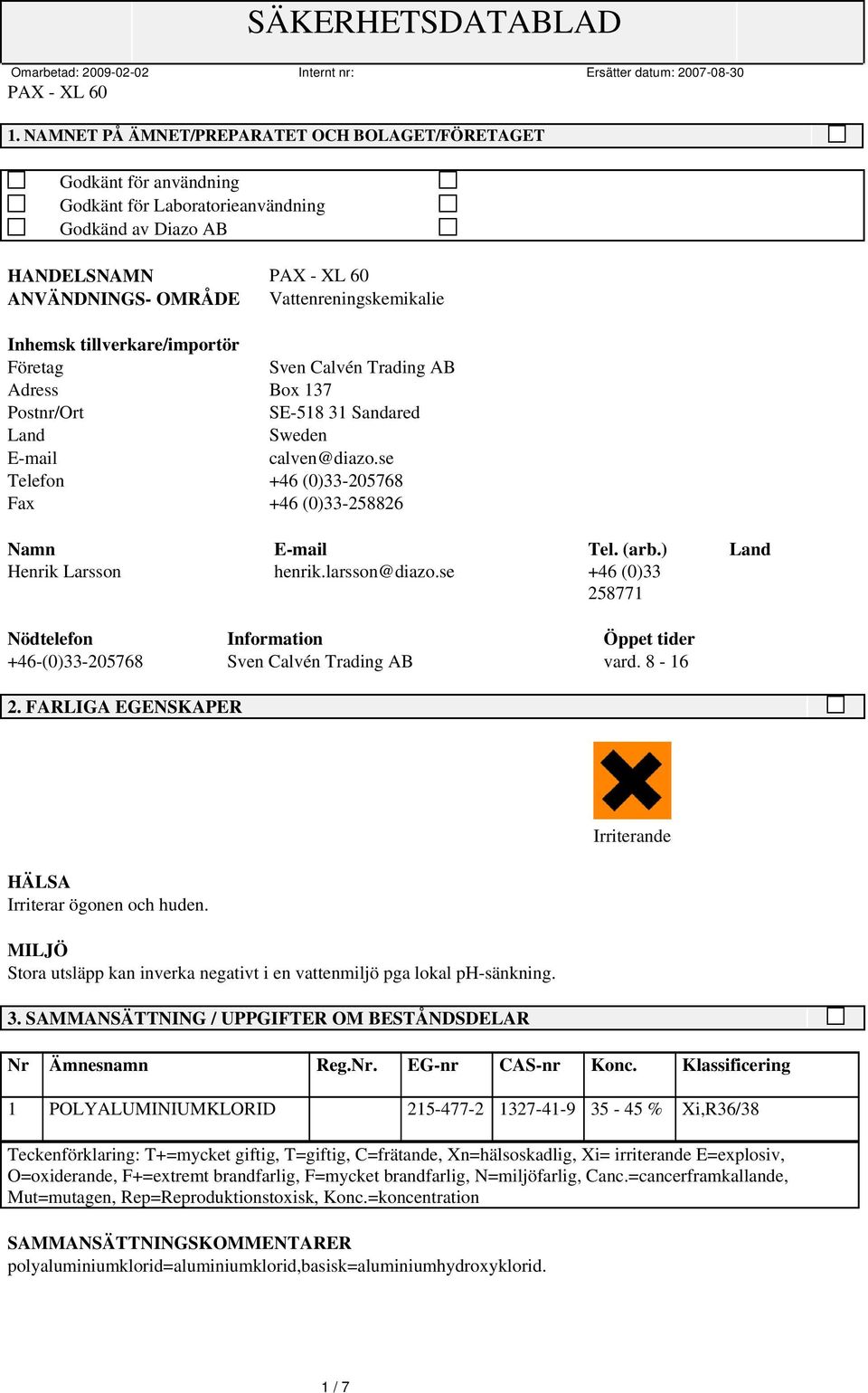 ) Land Henrik Larsson henrik.larsson@diazo.se +46 (0)33 258771 Nödtelefon Information Öppet tider +46-(0)33-205768 Sven Calvén Trading AB vard. 8-16 2.