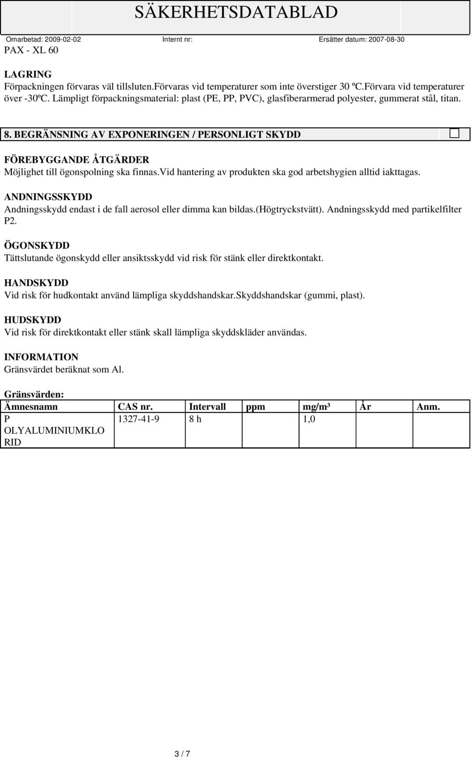 BEGRÄNSNING AV EXPONERINGEN / PERSONLIGT SKYDD FÖREBYGGANDE ÅTGÄRDER Möjlighet till ögonspolning ska finnas.vid hantering av produkten ska god arbetshygien alltid iakttagas.