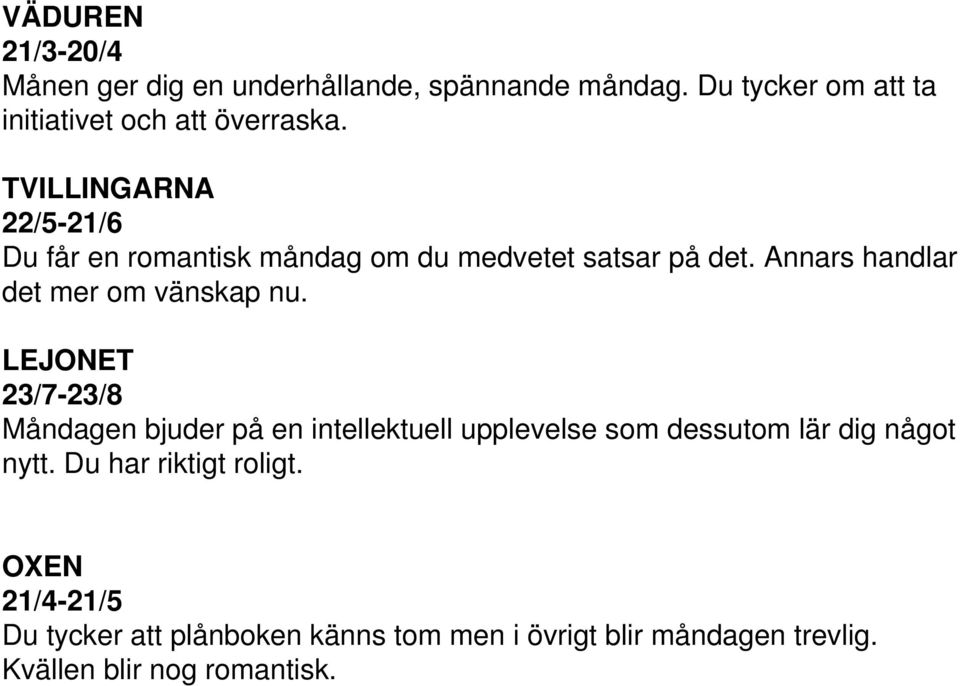 LEJONET 23/7-23/8 Måndagen bjuder på en intellektuell upplevelse som dessutom lär dig något nytt.