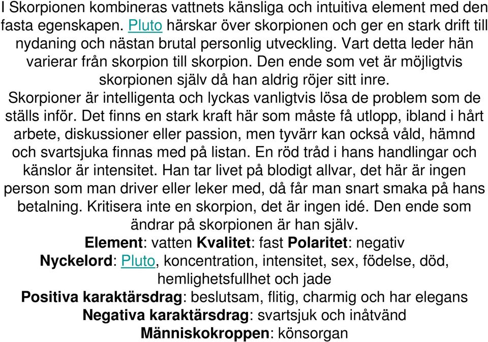 Skorpioner är intelligenta och lyckas vanligtvis lösa de problem som de ställs inför.