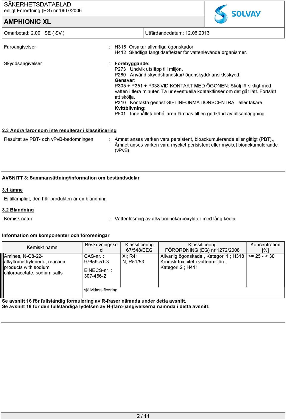 Fortsätt att skölja. P310 Kontakta genast GIFTINFORMATIONSCENTRAL eller läkare. Kvittblivning: P501 Innehållet/ behållaren lämnas till en godkänd avfallsanläggning. 2.