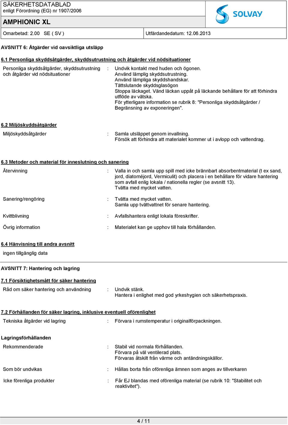 Använd lämplig skyddsutrustning. Använd lämpliga skyddshandskar. Tättslutande skyddsglasögon Stoppa läckaget. Vänd läckan uppåt på läckande behållare för att förhindra utflöde av vätska.