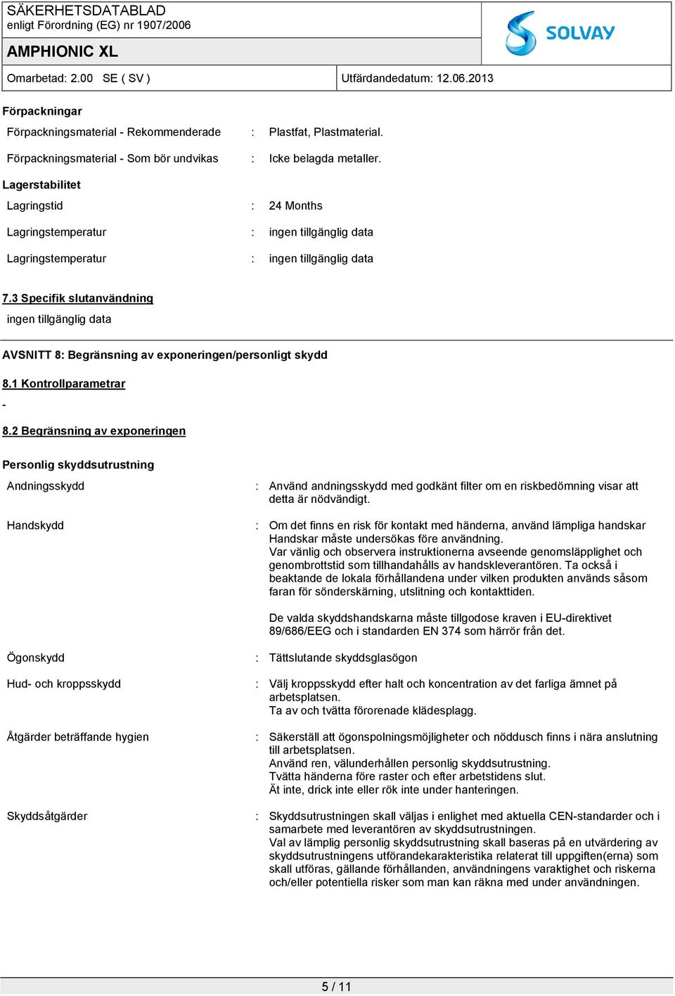 2 Begränsning av exponeringen Personlig skyddsutrustning Andningsskydd Handskydd : Använd andningsskydd med godkänt filter om en riskbedömning visar att detta är nödvändigt.
