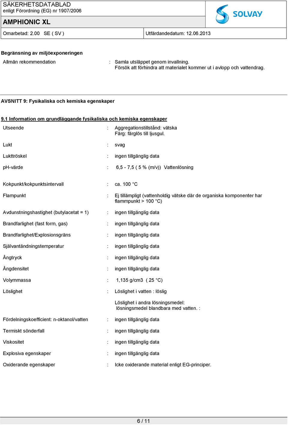 Lukt : svag Lukttröskel : ph-värde : 6,5-7,5 ( 5 % (m/v)) Vattenlösning Kokpunkt/kokpunktsintervall : ca.