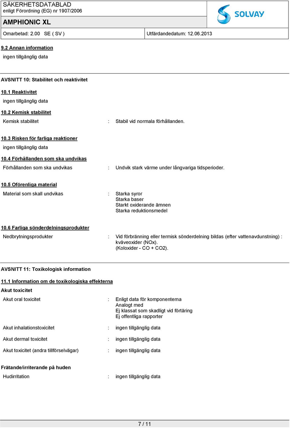 5 Oförenliga material Material som skall undvikas : Starka syror Starka baser Starkt oxiderande ämnen Starka reduktionsmedel 10.