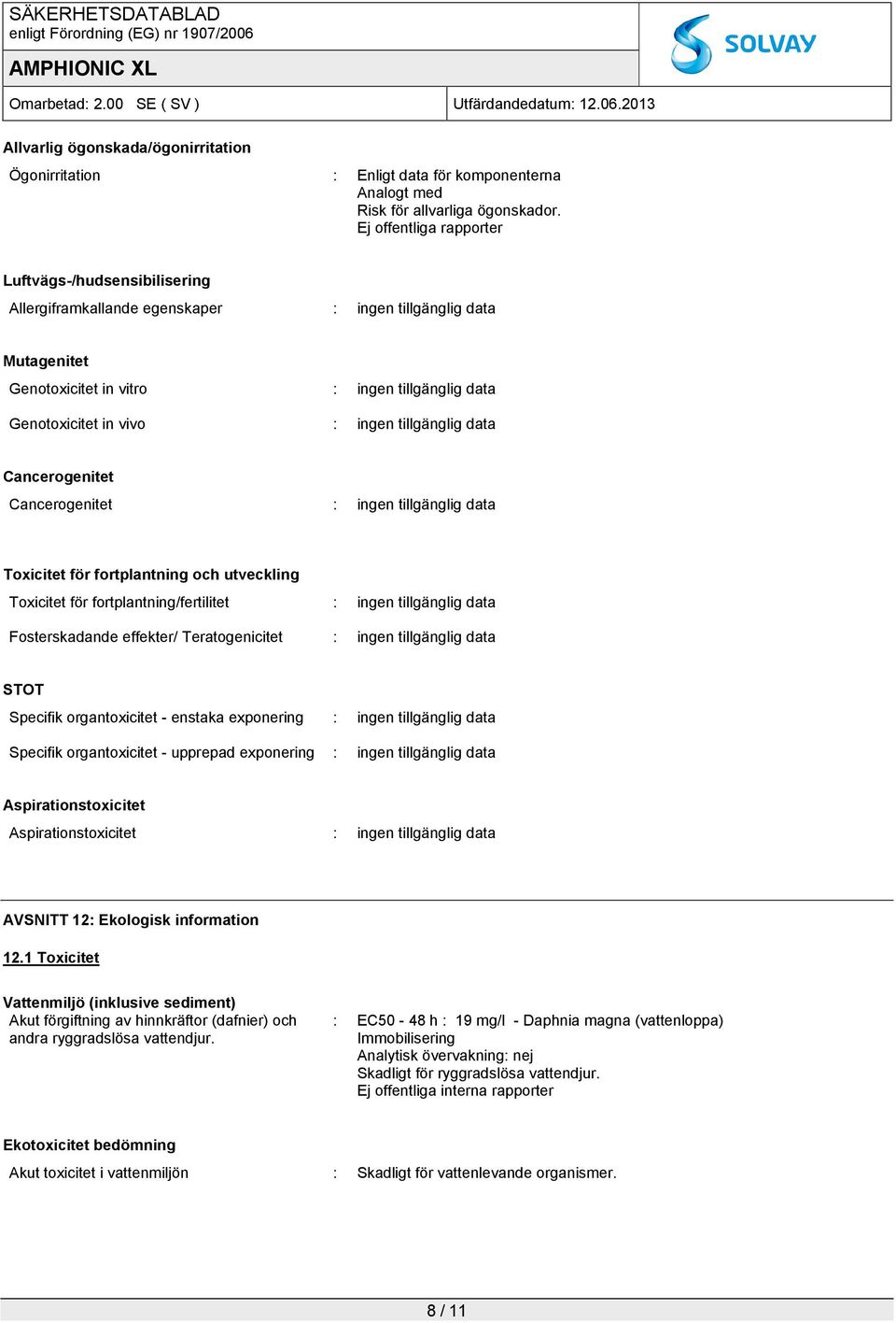 fortplantning och utveckling Toxicitet för fortplantning/fertilitet : Fosterskadande effekter/ Teratogenicitet : STOT Specifik organtoxicitet - enstaka exponering : Specifik organtoxicitet - upprepad