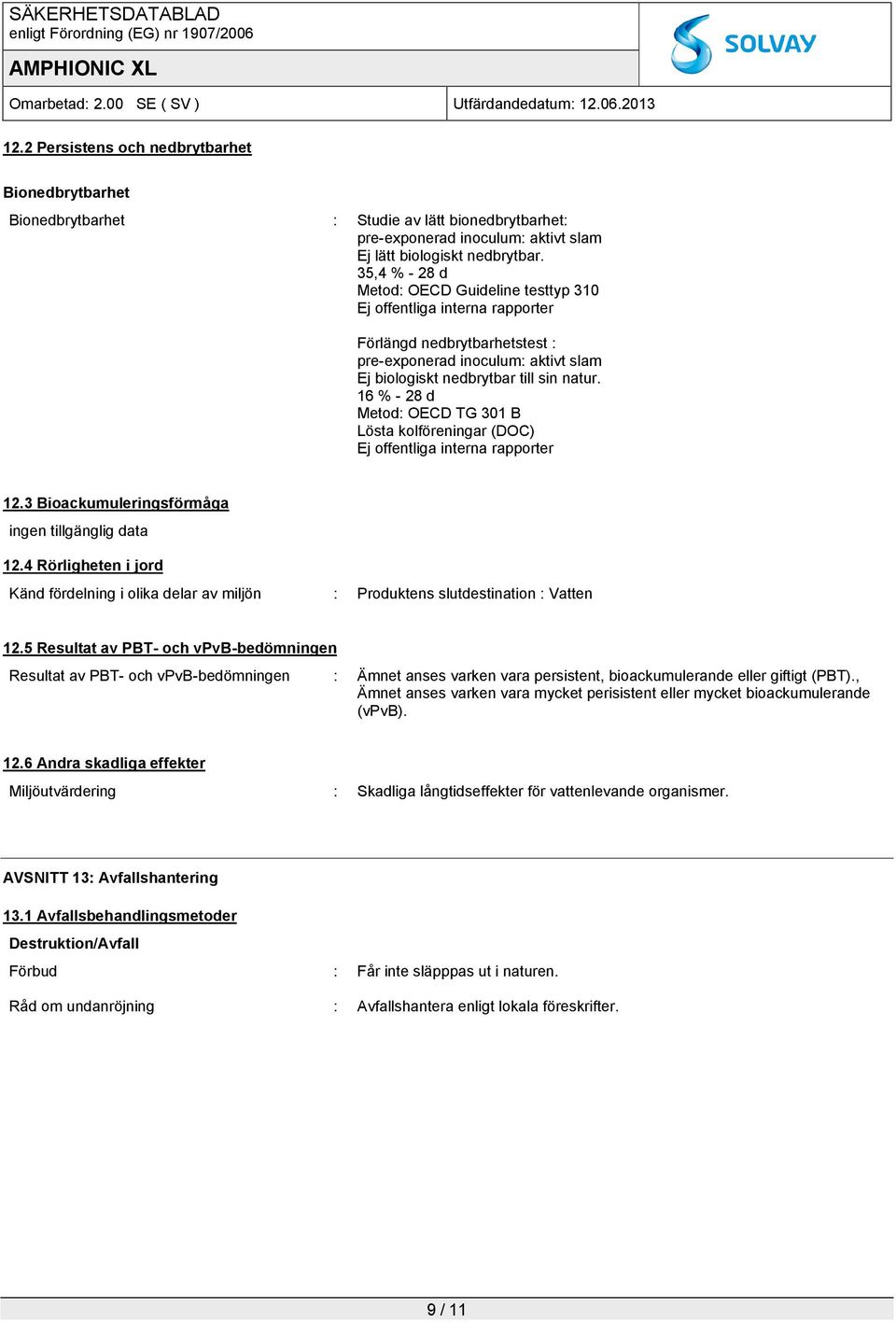 16 % - 28 d Metod: OECD TG 301 B Lösta kolföreningar (DOC) Ej offentliga interna rapporter 12.3 Bioackumuleringsförmåga 12.