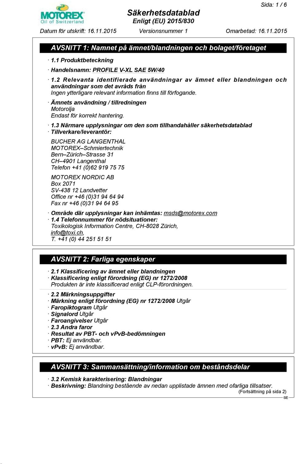 3 Närmare upplysningar om den som tillhandahåller säkerhetsdatablad Tillverkare/leverantör: BUCHER AG LANGENTHAL MOTOREX Schmiertechnik Bern Zürich Strasse 31 CH 4901 Langenthal Telefon +41 (0)62 919