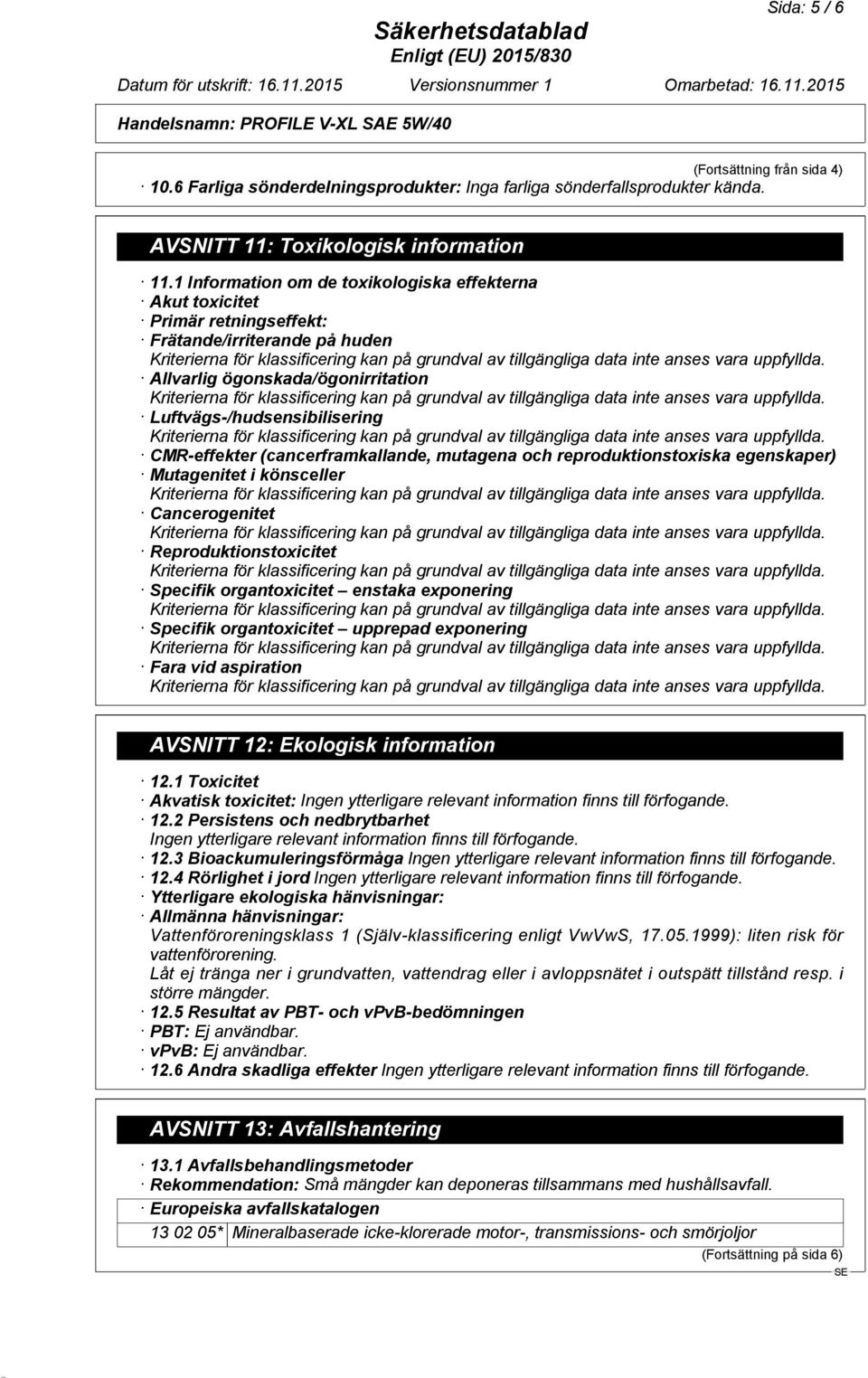 (cancerframkallande, mutagena och reproduktionstoxiska egenskaper) Mutagenitet i könsceller Cancerogenitet Reproduktionstoxicitet Specifik organtoxicitet enstaka exponering Specifik organtoxicitet