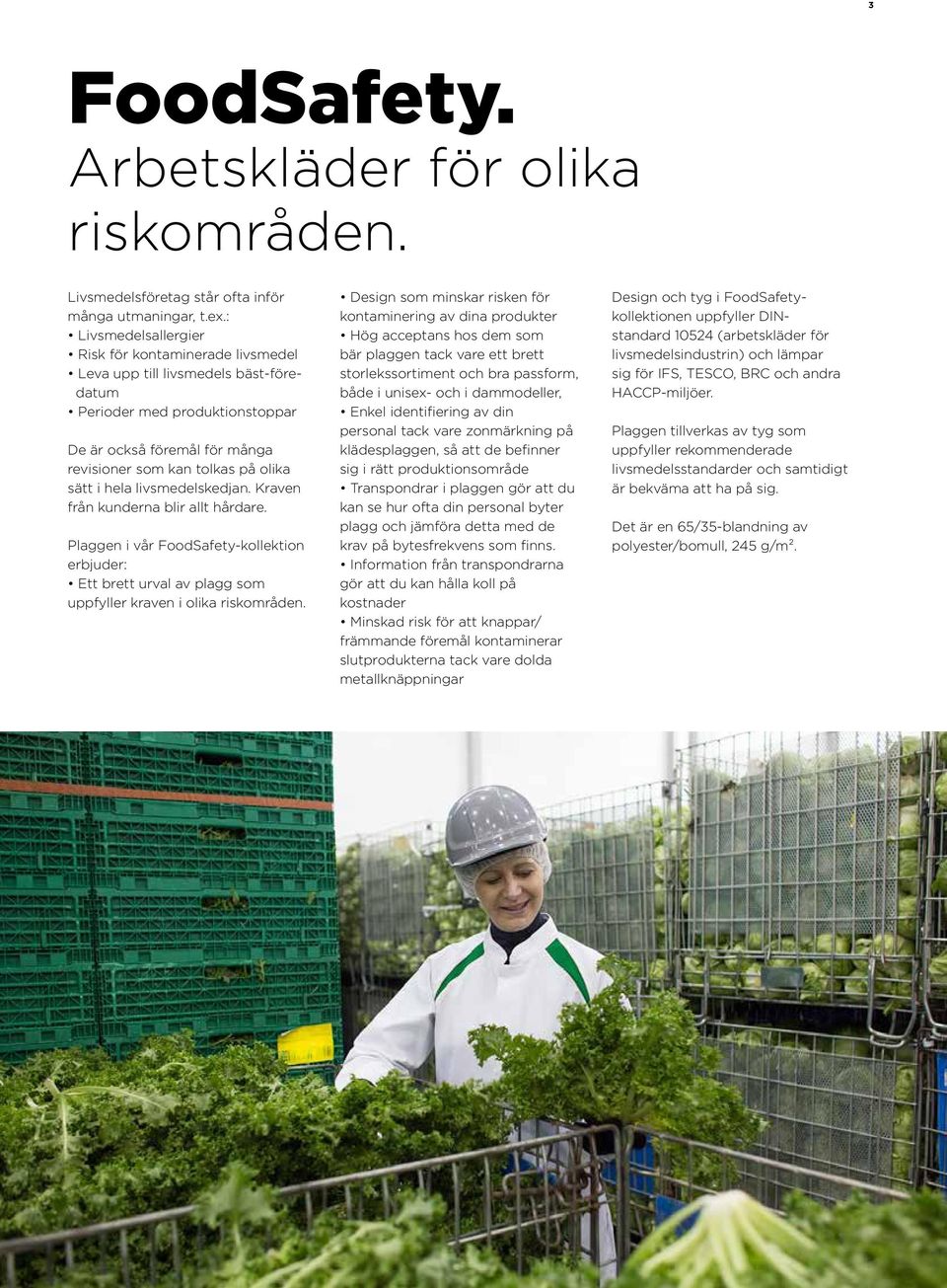 hela livsmedelskedjan. Kraven från kunderna blir allt hårdare. Plaggen i vår FoodSafety-kollektion erbjuder: Ett brett urval av plagg som uppfyller kraven i olika riskområden.