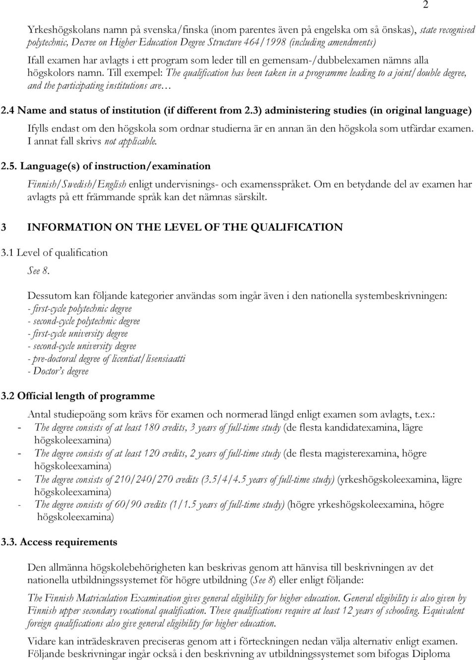 Till exempel: The qualification has been taken in a programme leading to a joint/double degree, and the participating institutions are 2.4 Name and status of institution (if different from 2.