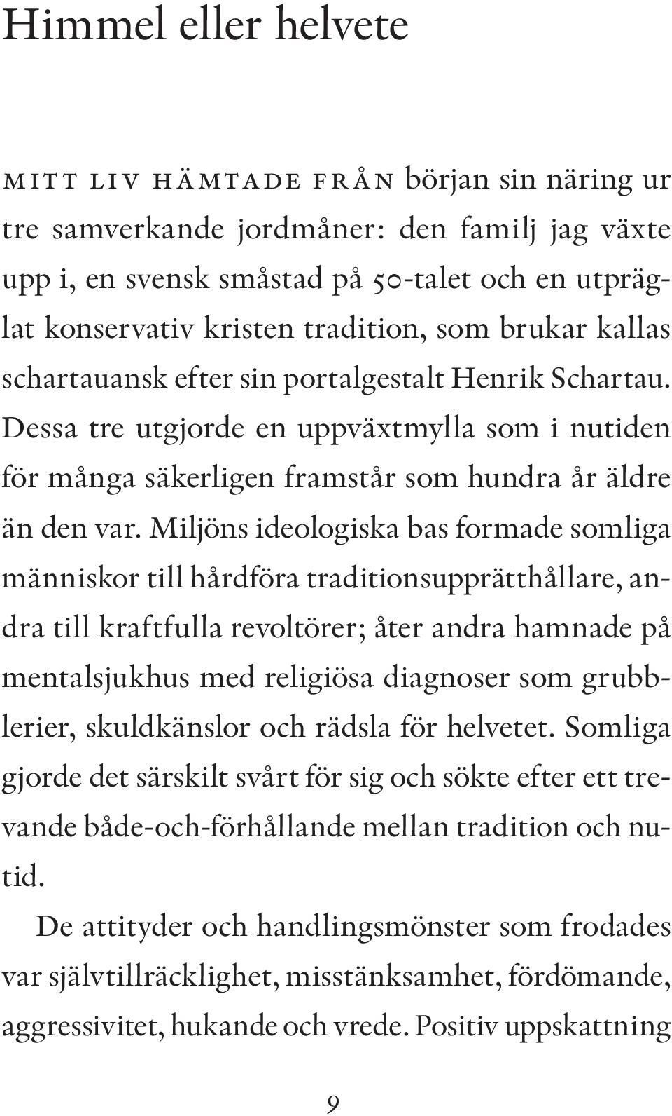 Miljöns ideologiska bas formade somliga människor till hårdföra traditionsupprätthållare, andra till kraftfulla revoltörer; åter andra hamnade på mentalsjukhus med religiösa diagnoser som