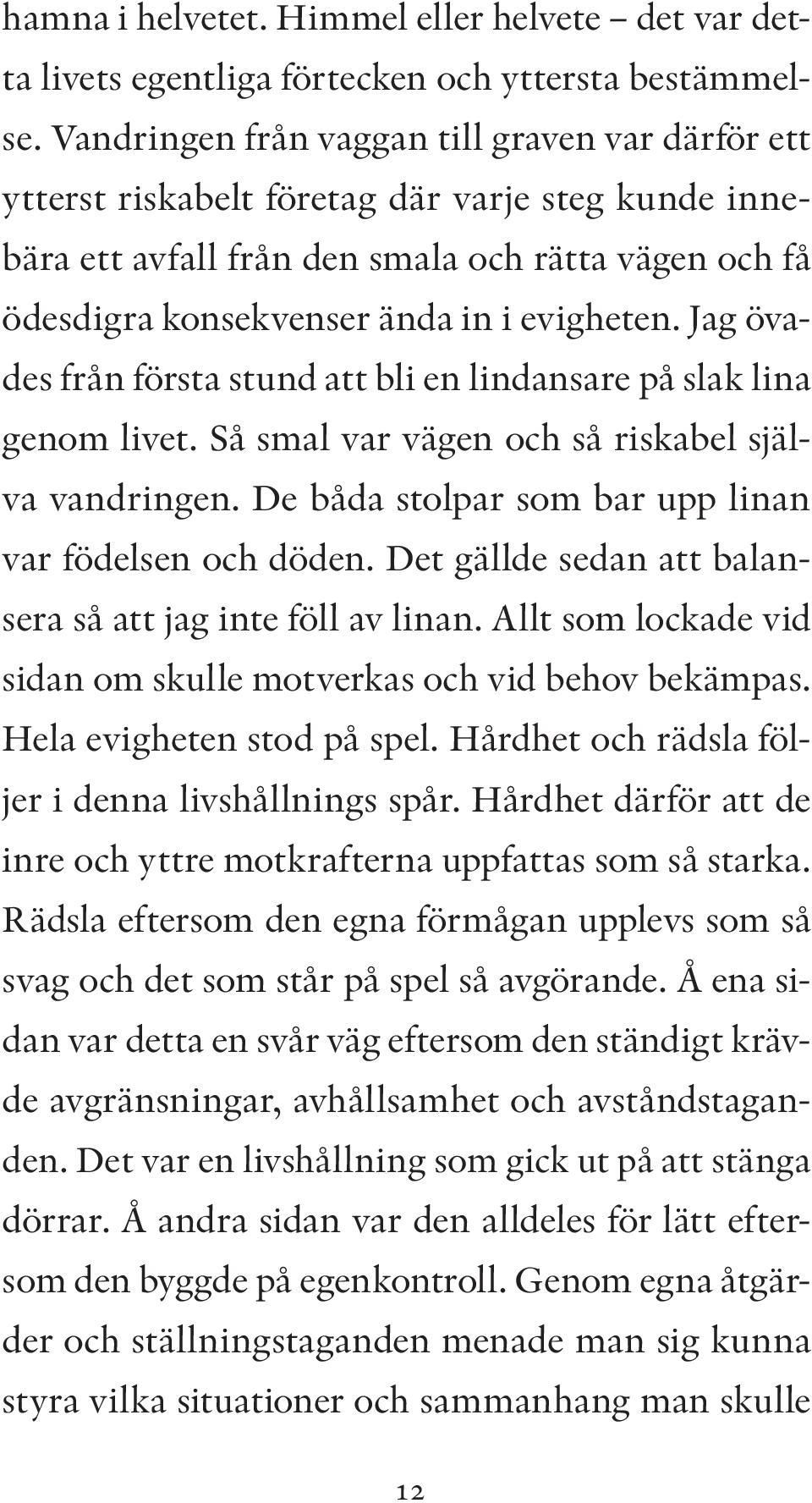 Jag övades från första stund att bli en lindansare på slak lina genom livet. Så smal var vägen och så riskabel själva vandringen. De båda stolpar som bar upp linan var födelsen och döden.