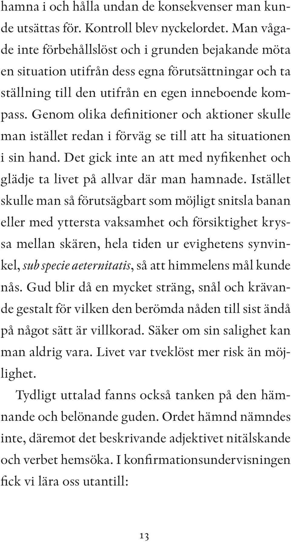 Genom olika definitioner och aktioner skulle man istället redan i förväg se till att ha situationen i sin hand. Det gick inte an att med nyfikenhet och glädje ta livet på allvar där man hamnade.