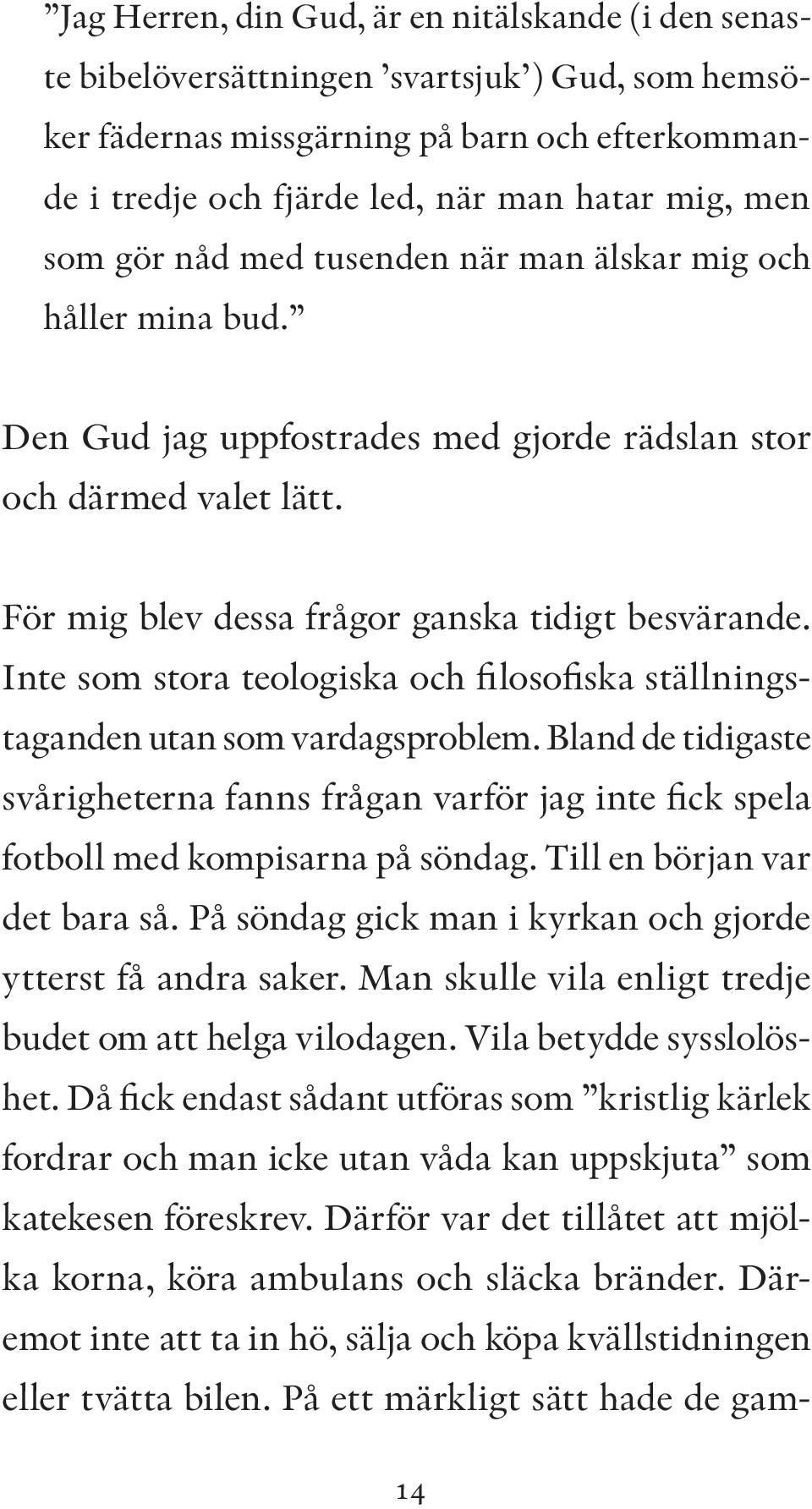 Inte som stora teologiska och filosofiska ställningstaganden utan som vardagsproblem. Bland de tidigaste svårigheterna fanns frågan varför jag inte fick spela fotboll med kompisarna på söndag.