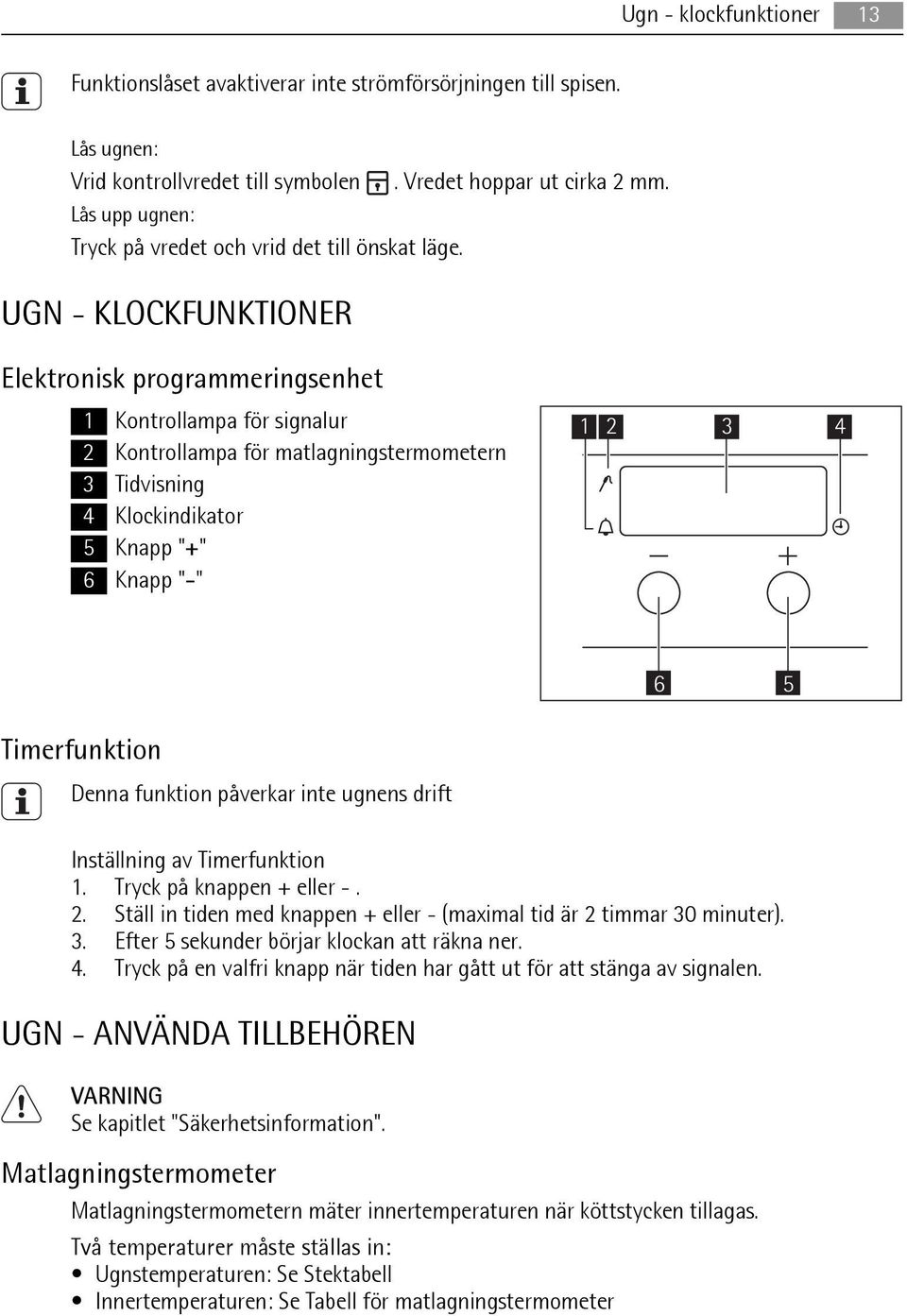 UGN - KLOCKFUNKTIONER Elektronisk programmeringsenhet 1 Kontrollampa för signalur 2 Kontrollampa för matlagningstermometern 3 Tidvisning 4 Klockindikator 5 Knapp "+" 6 Knapp "-" 1 2 3 4 6 5