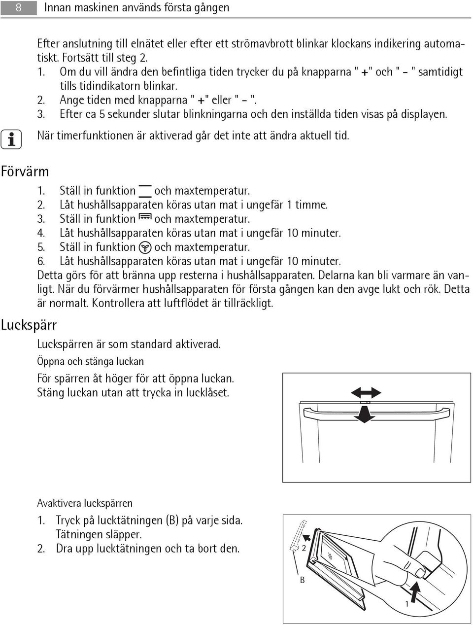 Efter ca 5 sekunder slutar blinkningarna och den inställda tiden visas på displayen. När timerfunktionen är aktiverad går det inte att ändra aktuell tid. Förvärm 1.