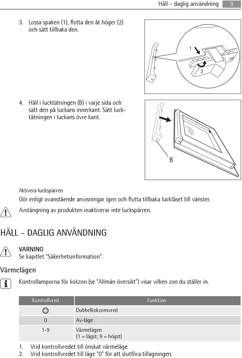 Avstängning av produkten inaktiverar inte luckspärren. HÄLL DAGLIG ANVÄNDNING Se kapitlet "Säkerhetsinformation".