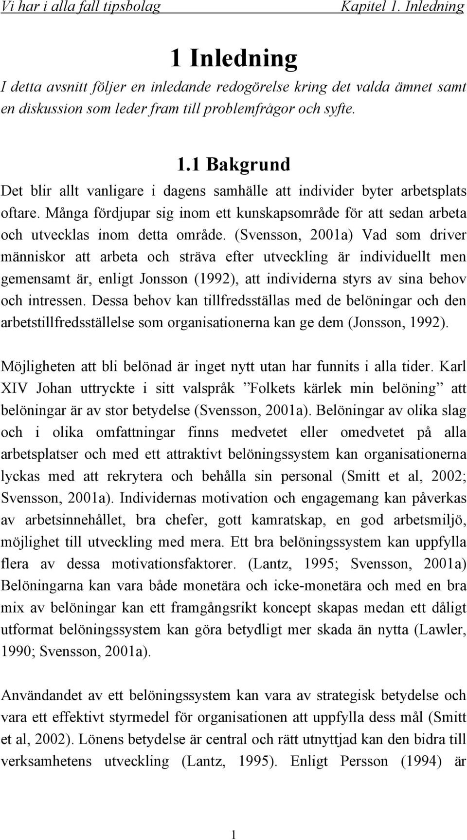 (Svensson, 2001a) Vad som driver människor att arbeta och sträva efter utveckling är individuellt men gemensamt är, enligt Jonsson (1992), att individerna styrs av sina behov och intressen.