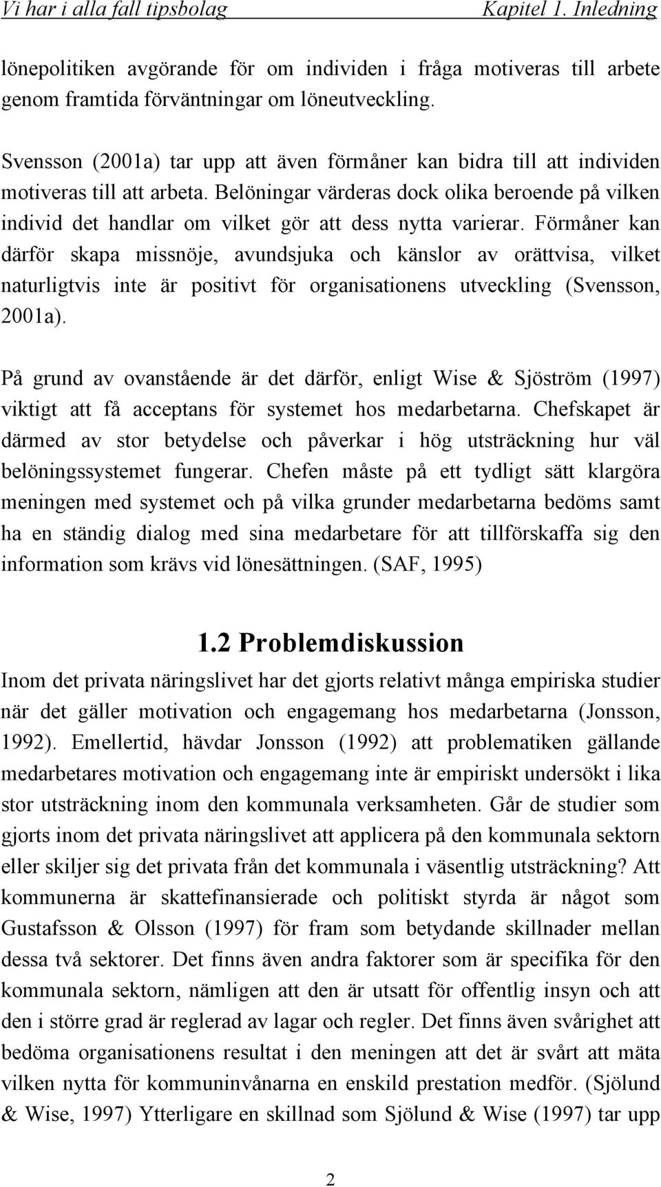 Belöningar värderas dock olika beroende på vilken individ det handlar om vilket gör att dess nytta varierar.