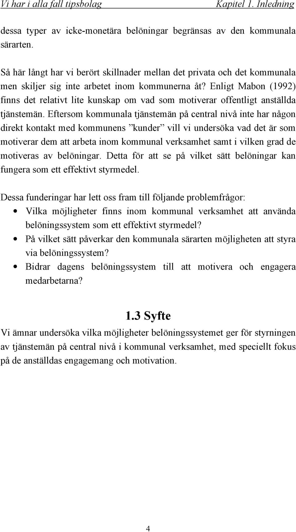 Enligt Mabon (1992) finns det relativt lite kunskap om vad som motiverar offentligt anställda tjänstemän.