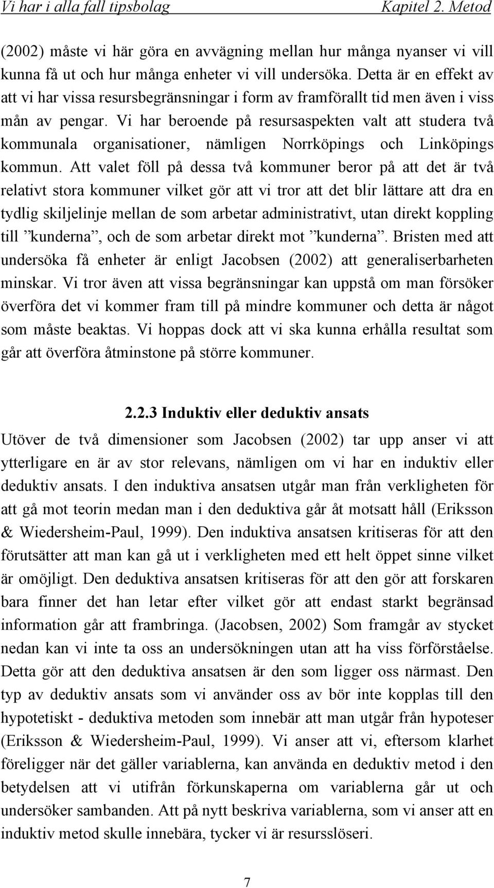 Vi har beroende på resursaspekten valt att studera två kommunala organisationer, nämligen Norrköpings och Linköpings kommun.