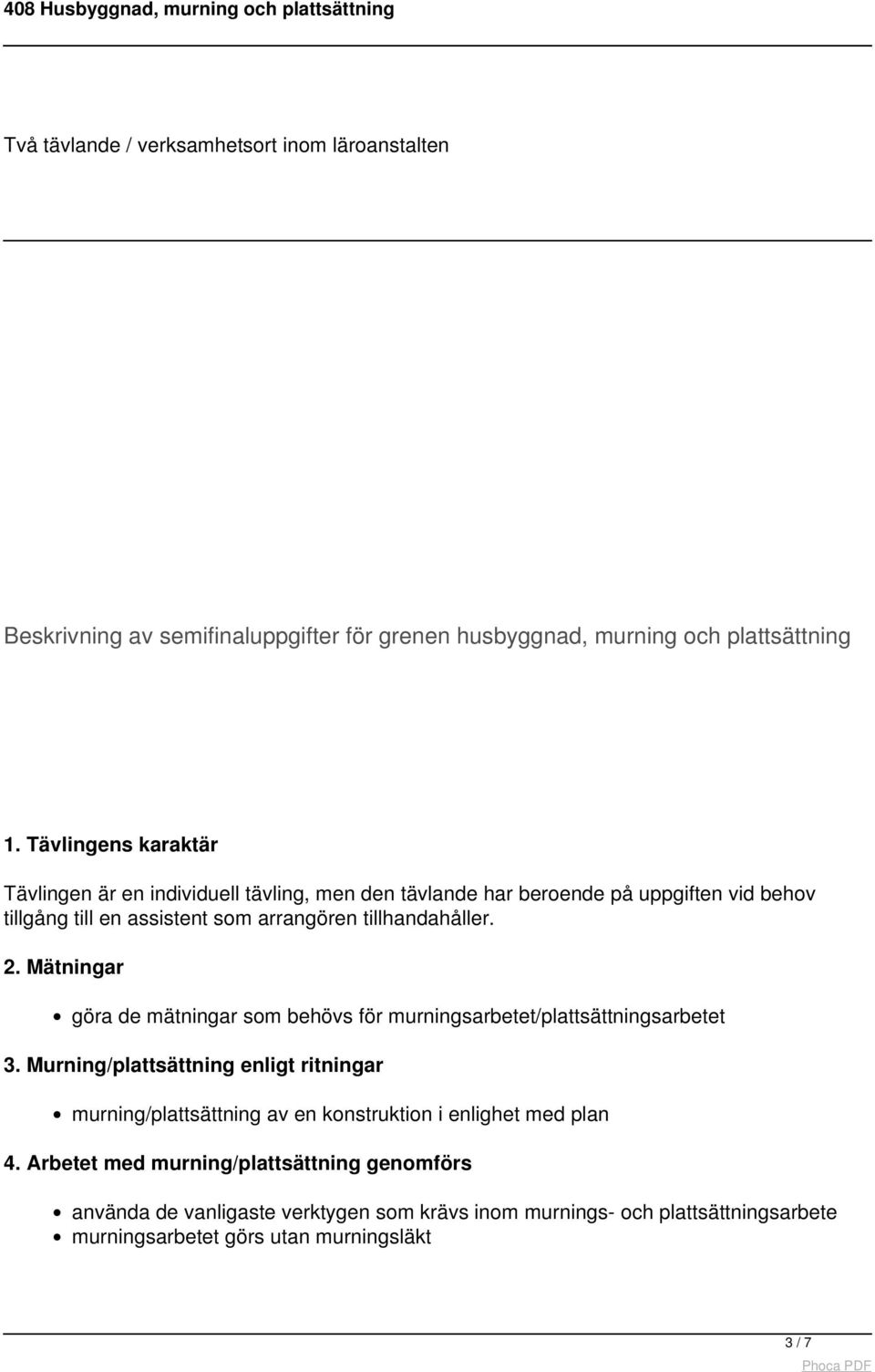 tillhandahåller. 2. Mätningar göra de mätningar som behövs för murningsarbetet/plattsättningsarbetet 3.