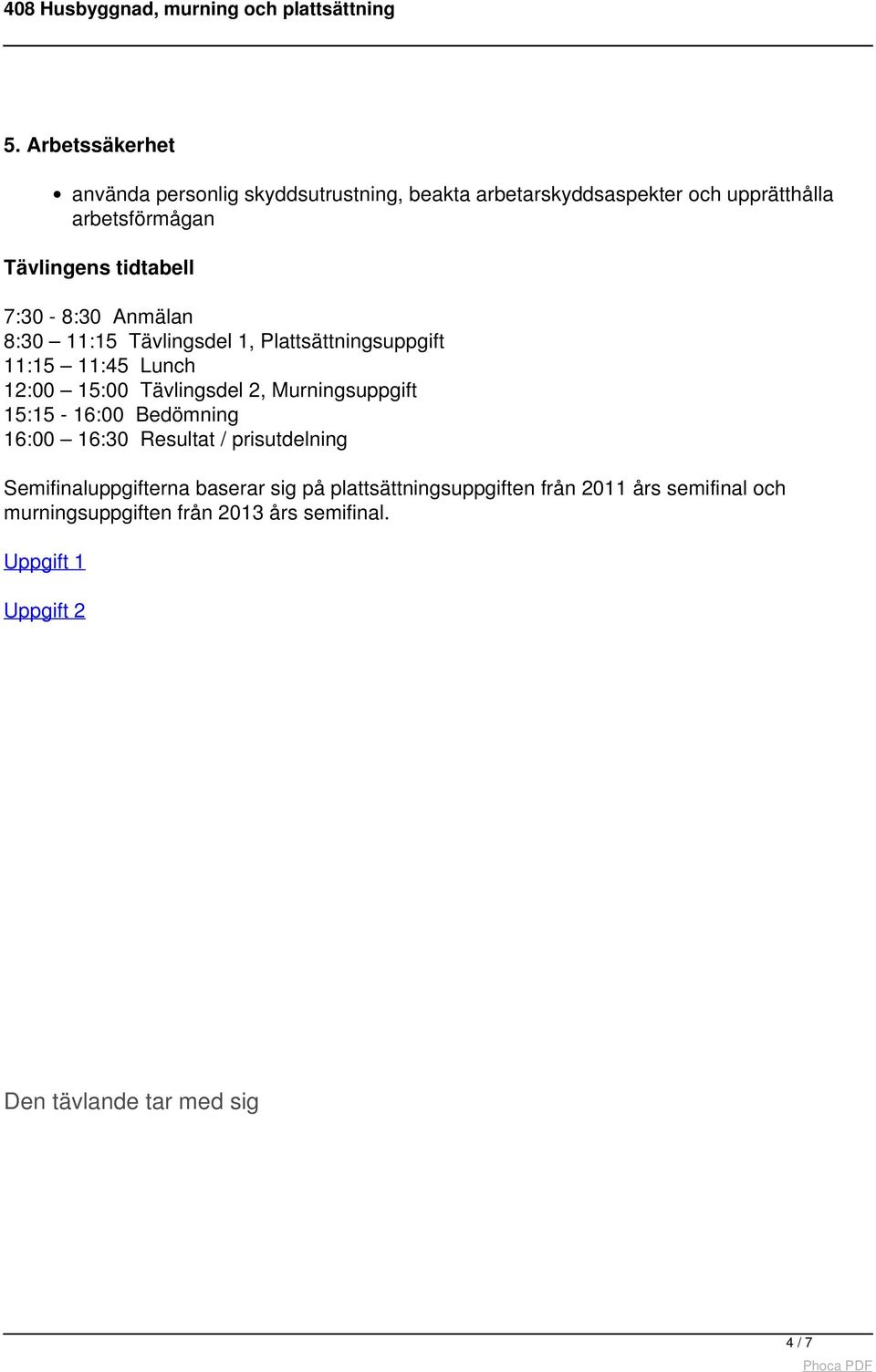 Murningsuppgift 15:15-16:00 Bedömning 16:00 16:30 Resultat / prisutdelning Semifinaluppgifterna baserar sig på