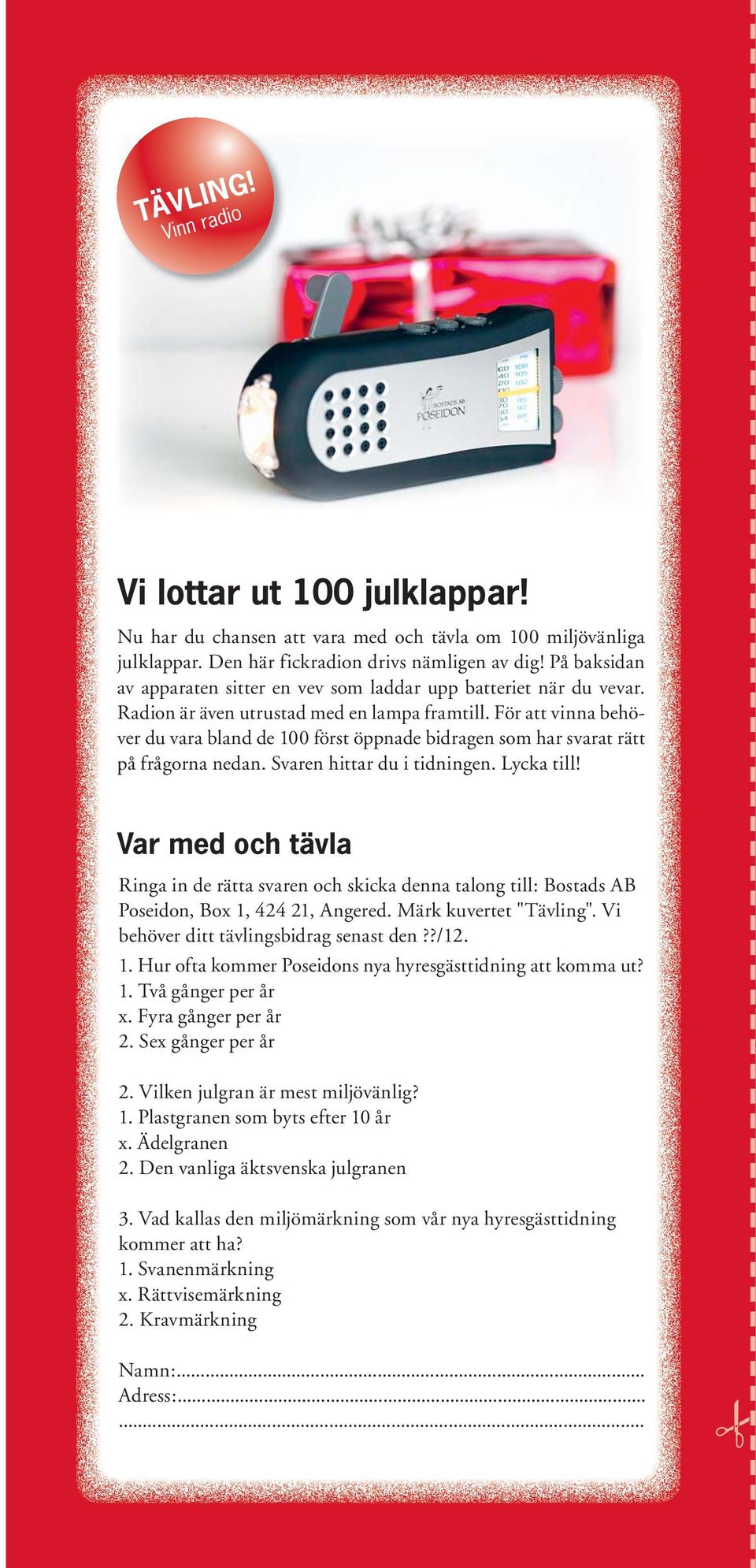 För att vinna behöver du vara bland de 100 först öppnade bidragen som har svarat rätt på frågorna nedan. Svaren hittar du i tidningen. Lycka till!