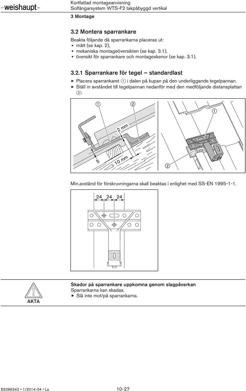 1 Sparrankare för tegel standardlast Placera sparrankaret 1 i dalen på kupan på den underliggande tegelpannan.