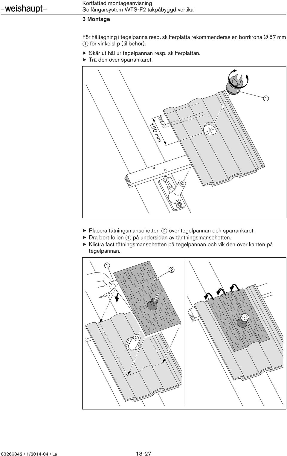 Skär ut hål ur tegelpannan resp. skifferplattan. Trä den över sparrankaret.