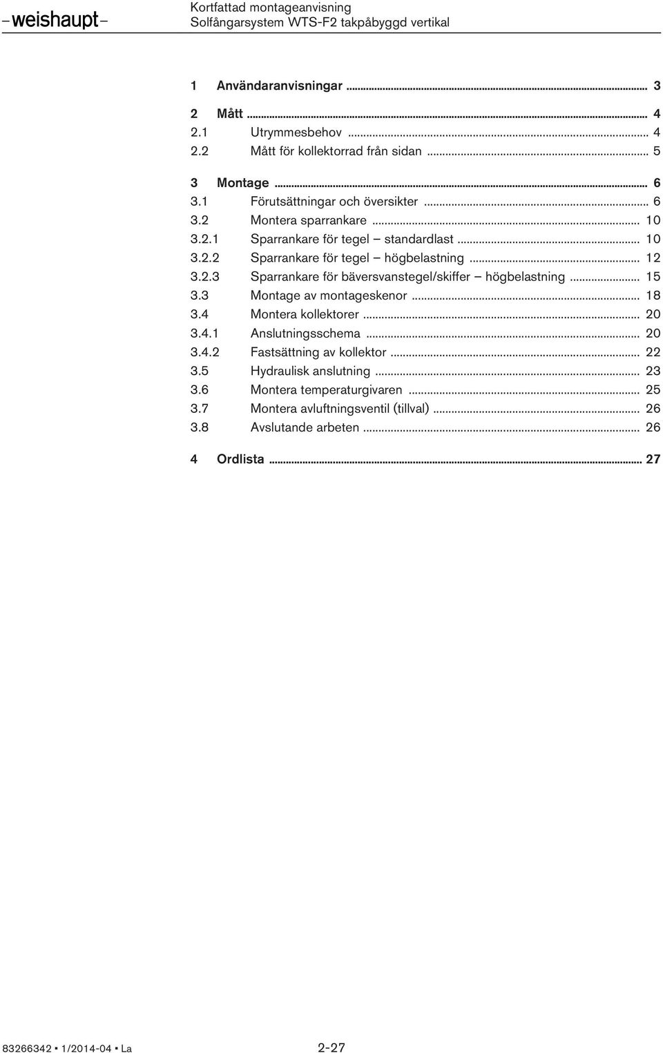 .. 15 3. av montageskenor... 18 3.4 Montera kollektorer... 20 3.4.1 Anslutningsschema... 20 3.4.2 Fastsättning av kollektor... 22 3.5 Hydraulisk anslutning... 23 3.